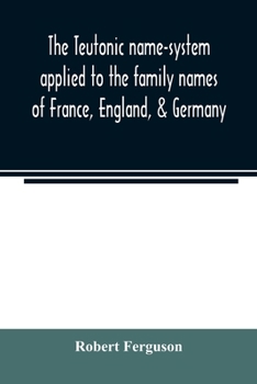 Paperback The Teutonic name-system applied to the family names of France, England, & Germany Book