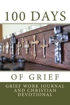 Paperback 100 Days Of Grief: Grief Work Journal and Christian Devotional Book