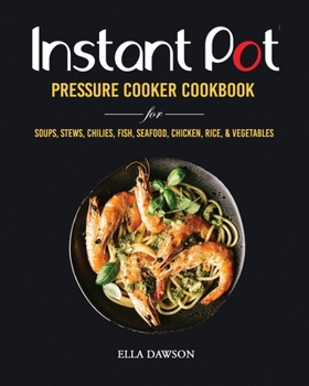 Paperback Instant Pot Pressure Cooker Cookbook for Soups, Stews, Chilies, Fish, Seafood, Chicken, Rice and Vegetables Book