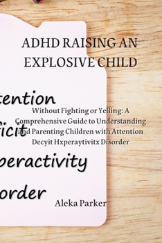 Paperback ADHD Raising an Explosive Child: Without Fighting or Yelling: A Comprehensive Guide to Understanding and Parenting Children with Attention Decyit Hxpe Book