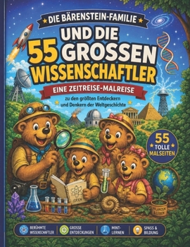 Die Bärenstein-Familie und die 55 großen Wissenschaftler: Eine Zeitreise-Malreise zu den größten Entdeckern und Denkern der Weltgeschichte (Malserie „Geschichte und Wissenschaftsabenteuer“)