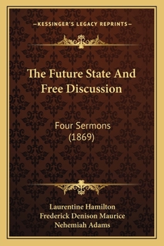 Paperback The Future State And Free Discussion: Four Sermons (1869) Book