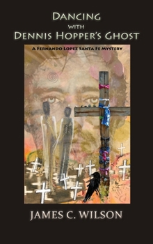 Dancing With Dennis Hopper's Ghost, A Fernando Lopez Santa Fe Mystery