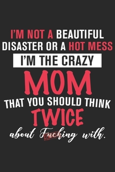 I'm not a beautiful disaster or a hot mess i'm the crazy mom that you should think: Daily planner journal for mother/stepmother, Paperback Book With ... Gifts From Son/Daughter for mom 6x9 100 pages
