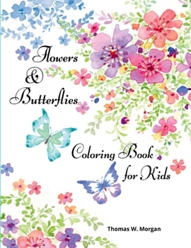 Flowers & Butterflies Coloring Book for Kids: Children Coloring and Activity Book with Flowers and Butterflies for Girls Ages 4-10