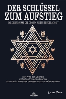 Der Schlüssel zum Aufstieg - Die Geheimnisse der Großen Weißen Bruderschaft (German Edition)