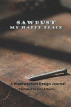 Paperback Sawdust - My Happy Place: A Woodworker's Design Journal Book