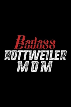 badass Rottweiler mom: Rottweiler Mom Funny Mother's Day Rottie Dog Badass Journal/Notebook Blank Lined Ruled 6x9 100 Pages