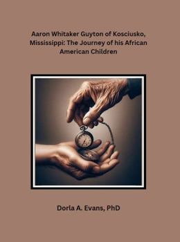 Aaron Whitaker Guyton of Kosciusko, Mississippi:: The Journeys of his African American Children