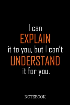I can explain it to you, but I can't understand it for you. - Notebook