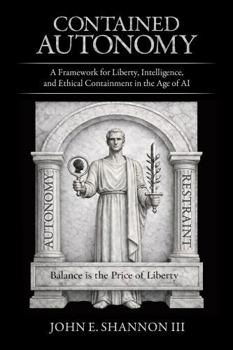 Contained Autonomy: A Framework for Liberty, Intelligence, and Ethical Containment in the Age of AI