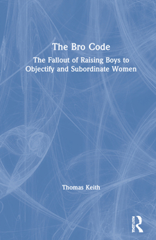 Hardcover The Bro Code: The Fallout of Raising Boys to Objectify and Subordinate Women Book