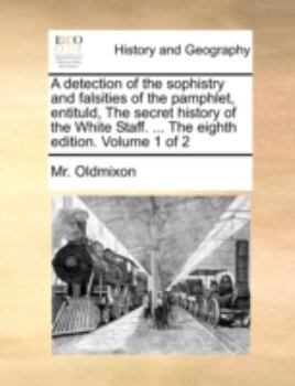 Paperback A Detection of the Sophistry and Falsities of the Pamphlet, Entituld, the Secret History of the White Staff. ... the Eighth Edition. Volume 1 of 2 Book
