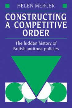Paperback Constructing a Competitive Order: The Hidden History of British Antitrust Policies Book