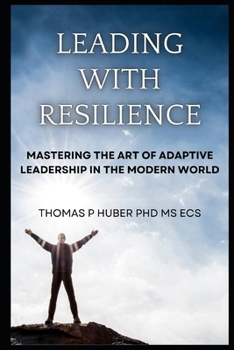 Paperback Leading with Resilience: Mastering the Art of Adaptive Leadership in the Modern World Book