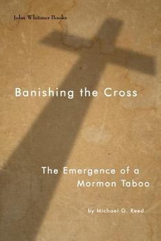 Paperback Banishing the Cross: The Emergence of a Mormon Taboo Book