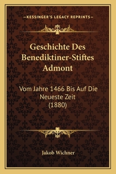 Paperback Geschichte Des Benediktiner-Stiftes Admont: Vom Jahre 1466 Bis Auf Die Neueste Zeit (1880) [German] Book