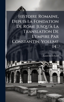 Hardcover Histoire Romaine, Depuis La Fondation De Rome Jusqu'Ã La Translation De L'empire Par Constantin, Volume 14... [French] Book