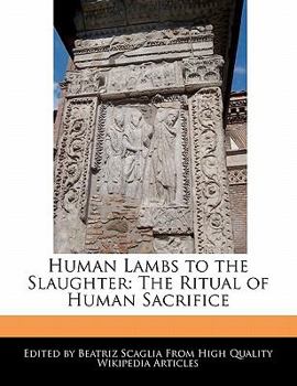 Human Lambs to the Slaughter : The Ritual of Human Sacrifice
