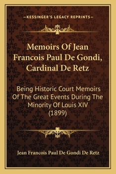 Paperback Memoirs Of Jean Francois Paul De Gondi, Cardinal De Retz: Being Historic Court Memoirs Of The Great Events During The Minority Of Louis XIV (1899) Book