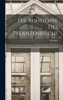 Hardcover Die Rohstoffe des Pflanzenreichs: Versuch einer Technischen Rohstofflehre des Pflanzenreiches [German] Book