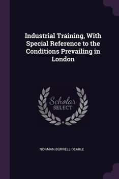 Paperback Industrial Training, With Special Reference to the Conditions Prevailing in London Book
