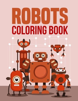 Paperback Robots Coloring Book: Robots Coloring Book, Robot Coloring Book, Robot Coloring Book For Toddlers. 70 Pages 8.5"x 11" Book