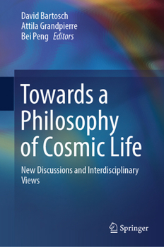 Hardcover Towards a Philosophy of Cosmic Life: New Discussions and Interdisciplinary Views Book
