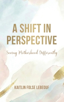 A Shift In Perspective: Seeing Motherhood Differently