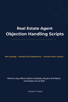 Real Estate Agent Objection Handling Scripts: What to Say When Sellers Hesitate, Buyers Pull Back, and Deals Are at Risk