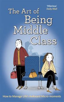 The Art of Being Middle Class: How to Handle Life's Awkward Micro-moments