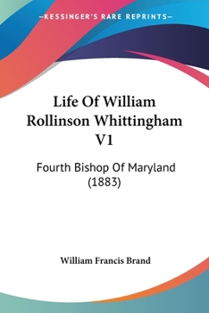 Paperback Life Of William Rollinson Whittingham V1: Fourth Bishop Of Maryland (1883) Book