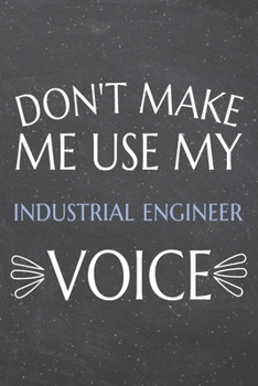 Don't Make Me Use My Industrial Engineer Voice: Industrial Engineer Dot Grid Notebook, Planner or Journal | 110 Dotted Pages | Office Equipment, ... Engineer Gift Idea for Christmas or Birthday