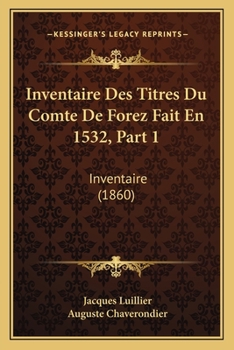 Paperback Inventaire Des Titres Du Comte De Forez Fait En 1532, Part 1: Inventaire (1860) [French] Book