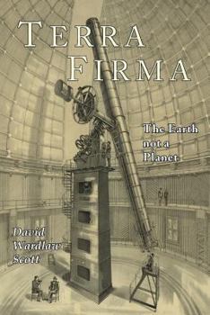 Paperback Terra Firma: The Earth Not a Planet, Proved from Scripture, Reason, and Fact Book