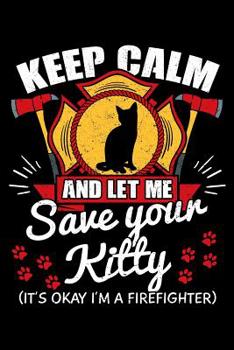 Paperback Keep Calm And Let Me Save Your Kitty It's Okay I'm a Firefighter: Cat Notebook to Write in, 6x9, Lined, 120 Pages Journal Book