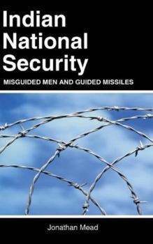 Hardcover Indian National Security: Misguided Men and Guided Missiles Book