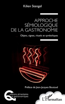 Approche sémiologique de la gastronomie: Objets, signes, rituels et symboliques