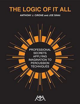 Paperback The Logic of It All: Professional Secrets Applying Imagination to Percussion Techniques Book