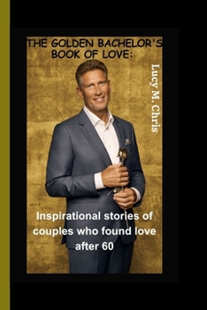 THE GOLDEN BACHELOR'S BOOK OF LOVE: Inspirational stories of couples who found love after 60