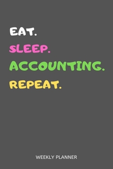 Eat Sleep Accounting Repeat Weekly Planner : Accountant Weekly Planner Includes Daily to Do Planner and Monthly Overview