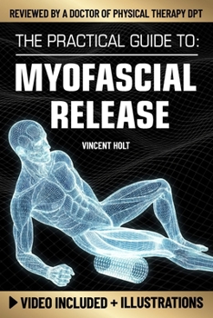 Paperback The Practical Guide To Myofascial Release: A Step-By-Step Program Using Release Techniques & Trigger Point Therapy To Support Healthy Fascia, Improved Book