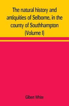 Paperback The natural history and antiquities of Selborne, in the county of Southhampton (Volume I) Book
