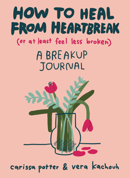 Paperback How to Heal from Heartbreak (or at Least Feel Less Broken): A Breakup Journal Book