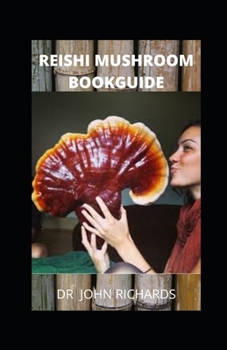 Paperback Reishi Mushroom Book Guide: All you need to know about the wonder reishi mushroom, the benefits, uses, side effects and how to grow Book