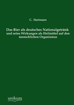 Paperback Das Bier ALS Deutsches Nationalgetrank Und Seine Wirkungen ALS Heilmittel Auf Den Menschlichen Organismus [German] Book