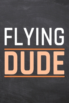 Flying Dude: Flying Notebook, Planner or Journal | Size 6 x 9 | 110 Dot Grid Pages | Office Equipment, Supplies, Gear |Funny Flying Gift Idea for Christmas or Birthday
