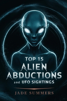 Top 15 Alien Abductions and UFO Sightings (Top 15: The Ultimate Collection of Intriguing Lists)