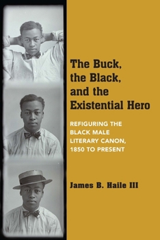 Paperback The Buck, the Black, and the Existential Hero: Refiguring the Black Male Literary Canon, 1850 to Present Book