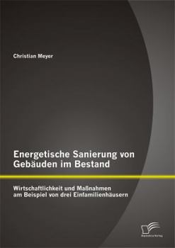 Paperback Energetische Sanierung von Gebäuden im Bestand: Wirtschaftlichkeit und Maßnahmen am Beispiel von drei Einfamilienhäusern [German] Book